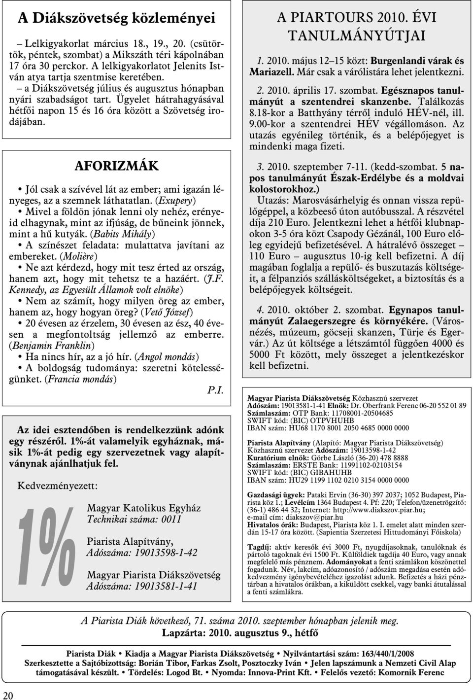 Ügyelet hátrahagyásával hétfõi napon 15 és 16 óra között a Szövetség irodájában. AFORIZMÁK Jól csak a szívével lát az ember; ami igazán lényeges, az a szemnek láthatatlan.