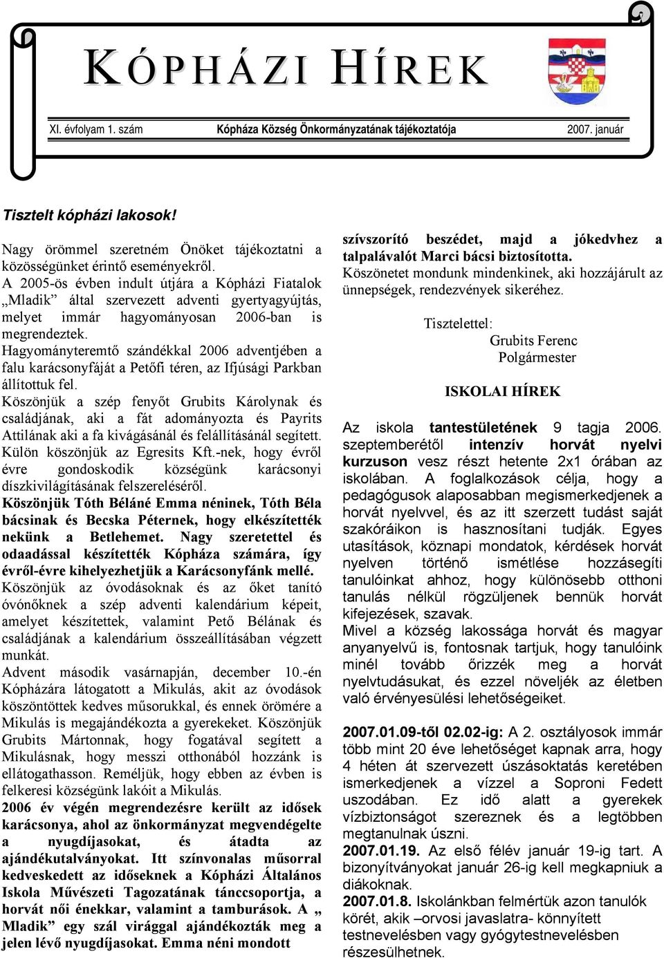 A 2005-ös évben indult útjára a Kópházi Fiatalok Mladik által szervezett adventi gyertyagyújtás, melyet immár hagyományosan 2006-ban is megrendeztek.