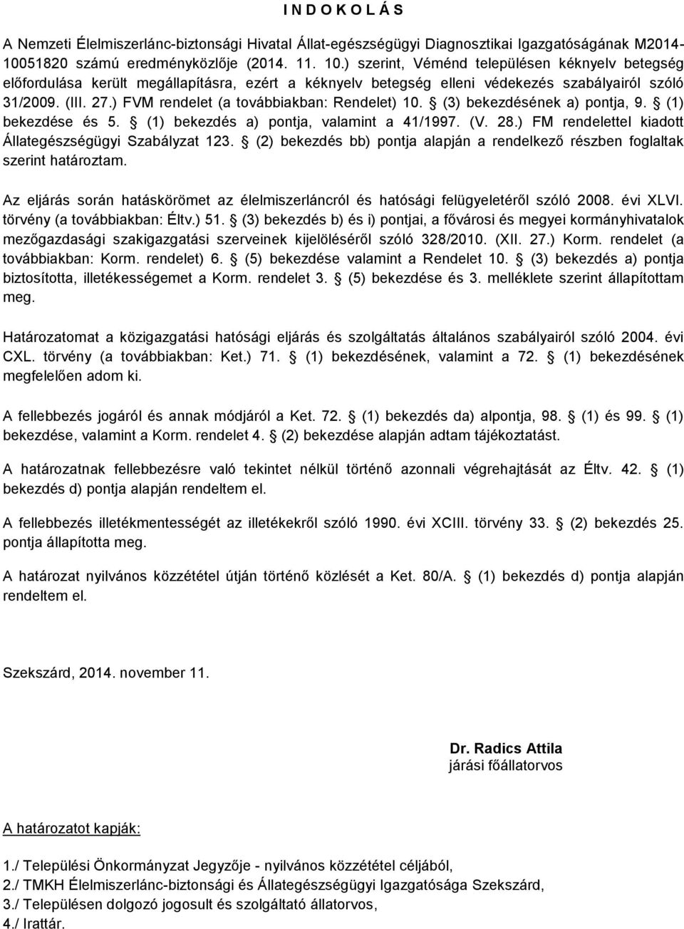 ) FVM rendelet (a továbbiakban: Rendelet) 10. (3) bekezdésének a) pontja, 9. (1) bekezdése és 5. (1) bekezdés a) pontja, valamint a 41/1997. (V. 28.