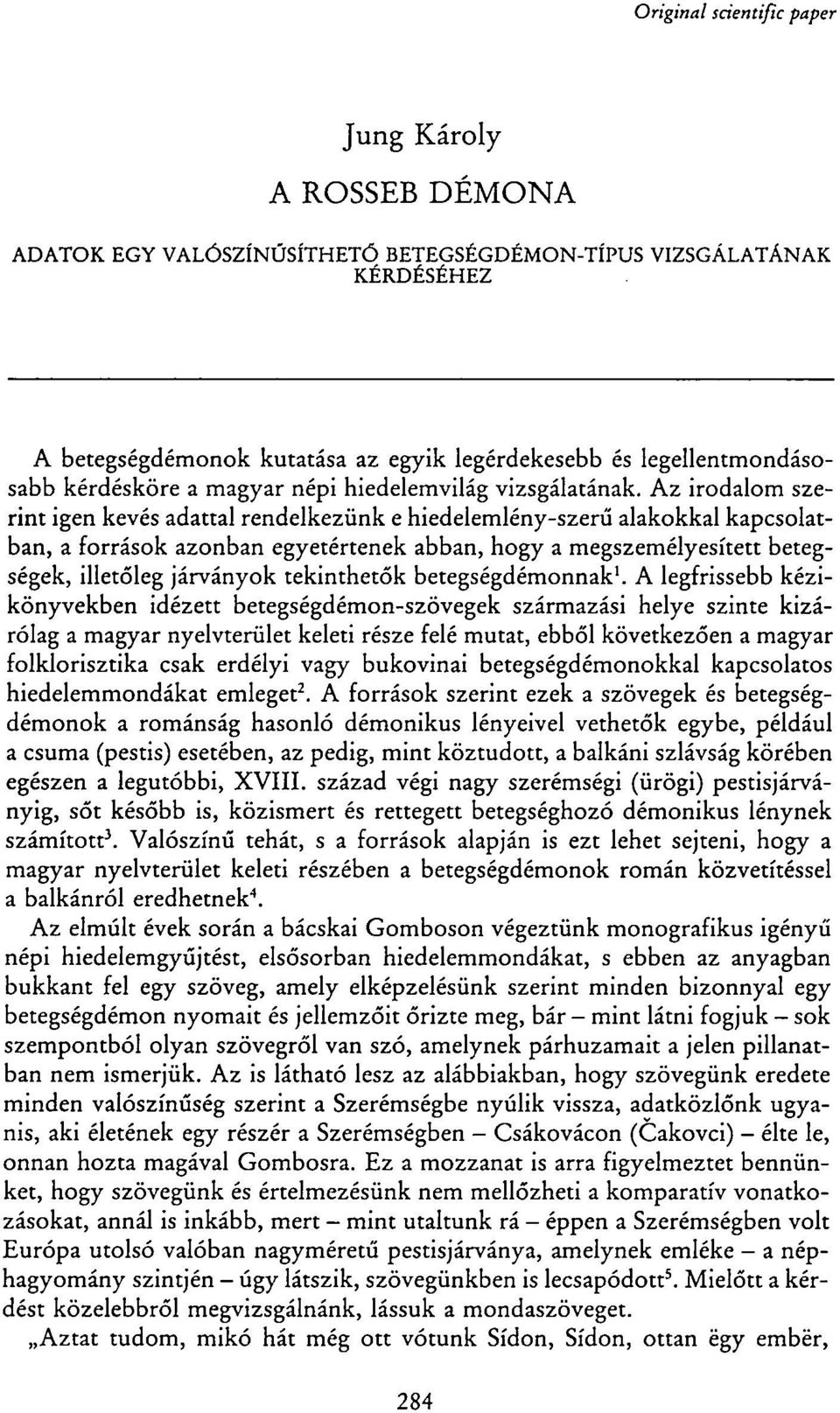 Az irodalom szerint igen kevés adattal rendelkezünk e hiedelemlény-szerű alakokkal kapcsolatban, a források azonban egyetértenek abban, hogy a megszemélyesített betegségek, illetőleg járványok