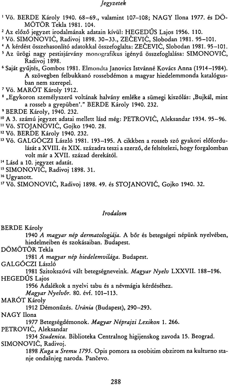 A kérdést összehasonlító adatokkal összefoglalta: ZECEVIC, Slobodan 1981. 95-101. Az ürögi nagy pestisjárvány monografikus igényű összefoglalása: SIMONOVIC, Radivoj 1898. Saját gyűjtés, Gombos 1981.