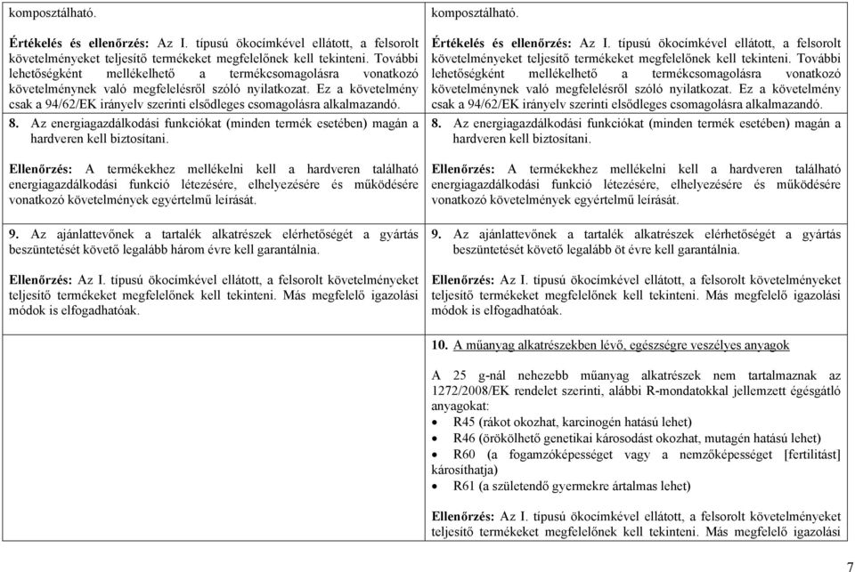 Ez a követelmény csak a 94/62/EK irányelv szerinti elsődleges csomagolásra alkalmazandó. 8. Az energiagazdálkodási funkciókat (minden termék esetében) magán a hardveren kell biztosítani.