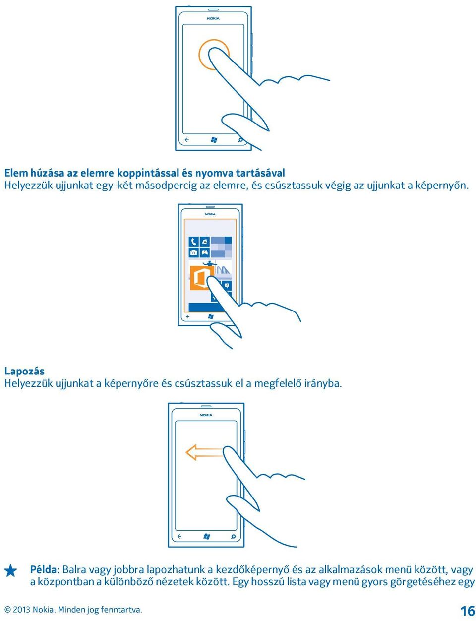 Lapozás Helyezzük ujjunkat a képernyőre és csúsztassuk el a megfelelő irányba.