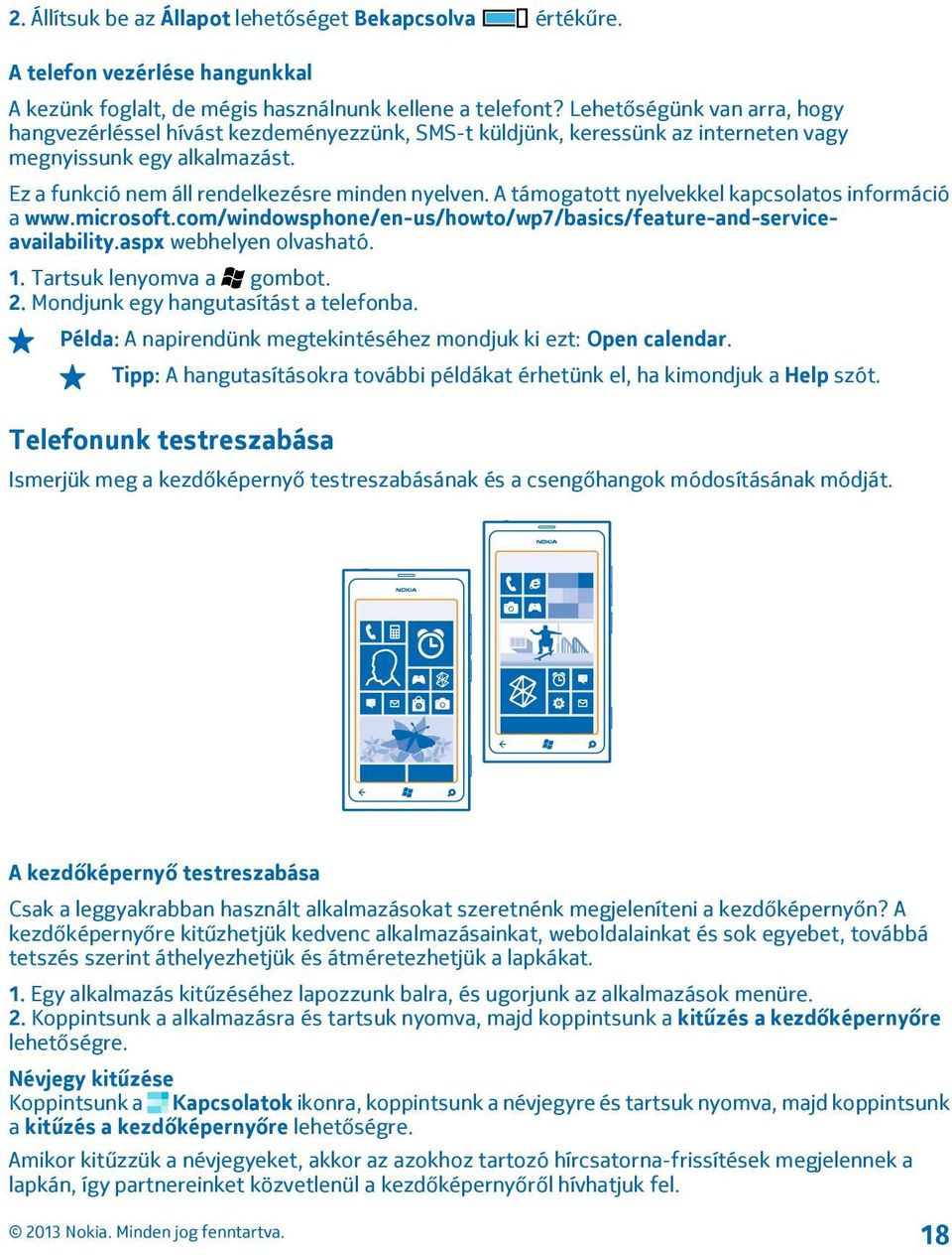 A támogatott nyelvekkel kapcsolatos információ a www.microsoft.com/windowsphone/en-us/howto/wp7/basics/feature-and-serviceavailability.aspx webhelyen olvasható. 1. Tartsuk lenyomva a gombot. 2.