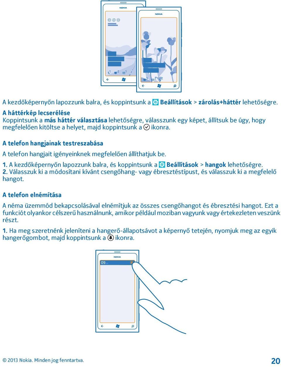 A telefon hangjainak testreszabása A telefon hangjait igényeinknek megfelelően állíthatjuk be. 1. A kezdőképernyőn lapozzunk balra, és koppintsunk a Beállítások > hangok lehetőségre. 2.