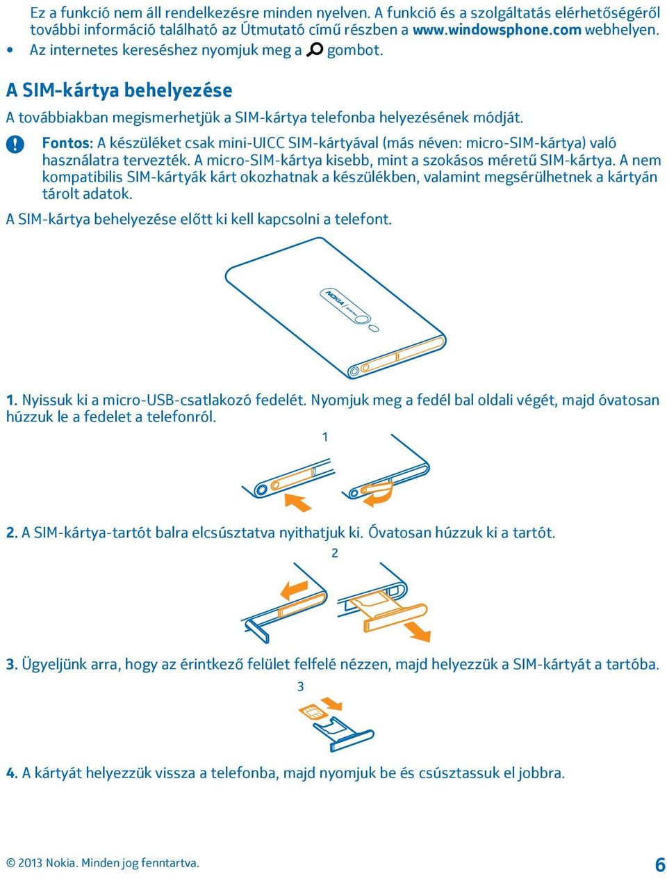 Fontos: A készüléket csak mini-uicc SIM-kártyával (más néven: micro-sim-kártya) való használatra tervezték. A micro-sim-kártya kisebb, mint a szokásos méretű SIM-kártya.