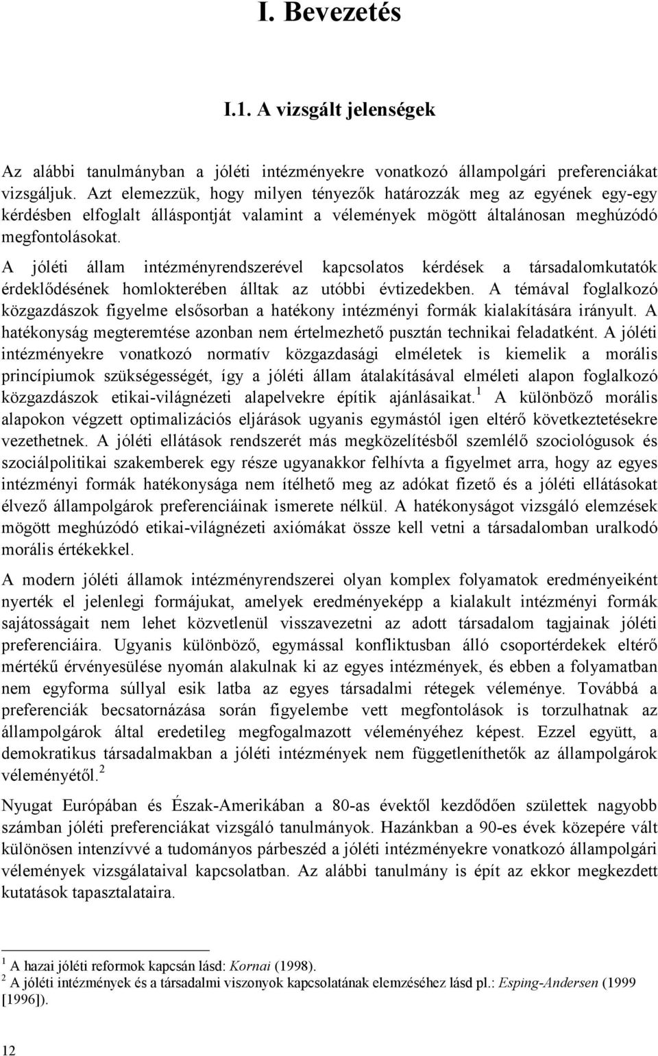 A jóléti állam intézményrendszerével kapcsolatos kérdések a társadalomkutatók érdeklődésének homlokterében álltak az utóbbi évtizedekben.