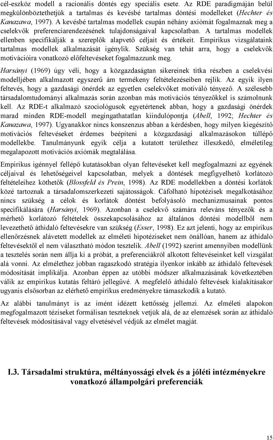 A tartalmas modellek ellenben specifikálják a szereplők alapvető céljait és értékeit. Empirikus vizsgálataink tartalmas modellek alkalmazását igénylik.