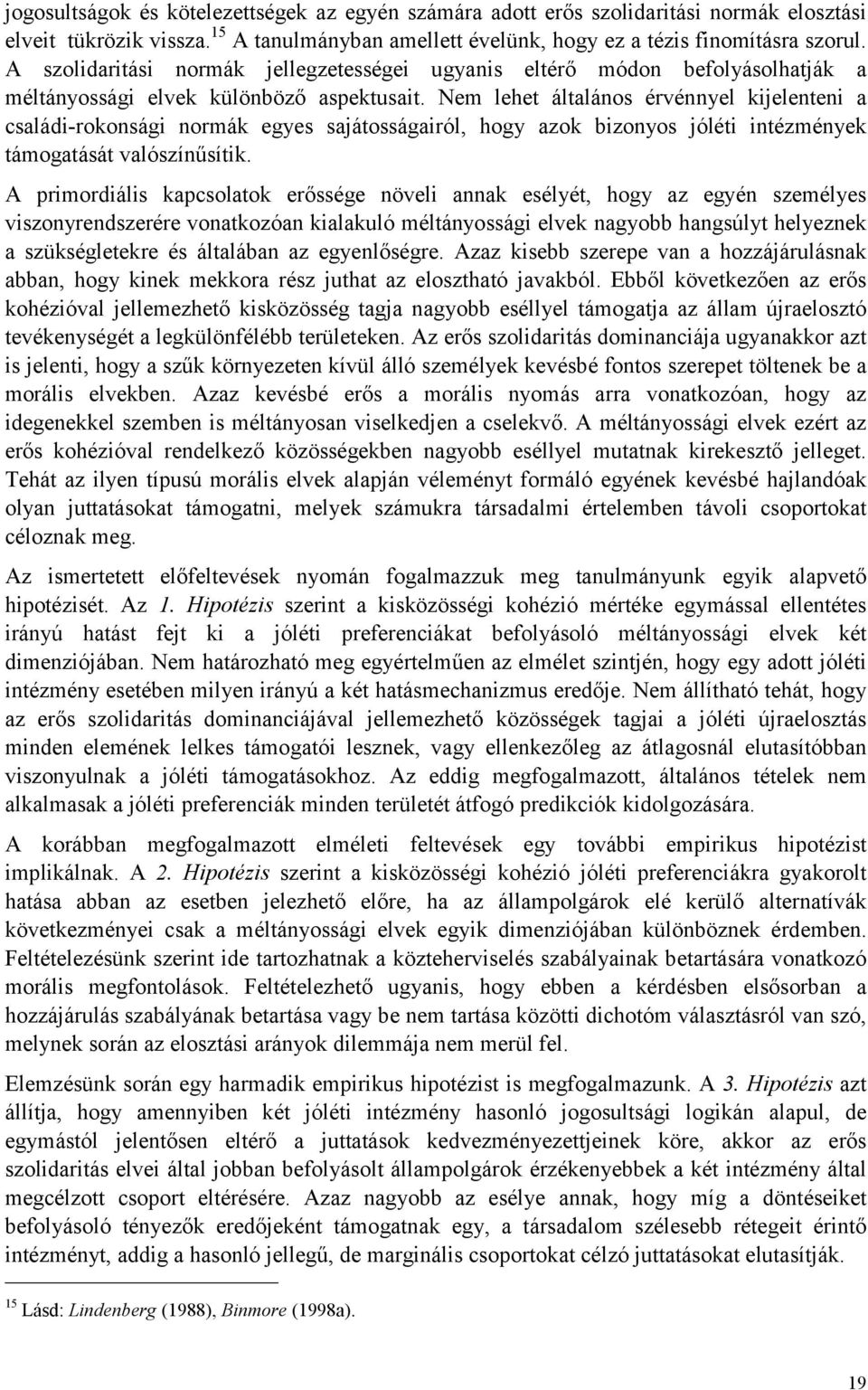 Nem lehet általános érvénnyel kijelenteni a családi-rokonsági normák egyes sajátosságairól, hogy azok bizonyos jóléti intézmények támogatását valószínűsítik.