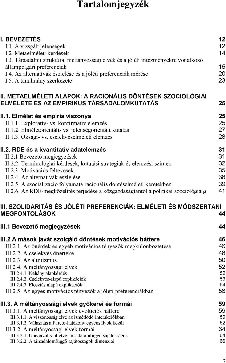 METAELMÉLETI ALAPOK: A RACIONÁLIS DÖNTÉSEK SZOCIOLÓGIAI ELMÉLETE ÉS AZ EMPIRIKUS TÁRSADALOMKUTATÁS 25 II.1. Elmélet és empíria viszonya 25 II.1.1. Exploratív- vs. konfirmatív elemzés 25 II.1.2. Elméletorientált- vs.