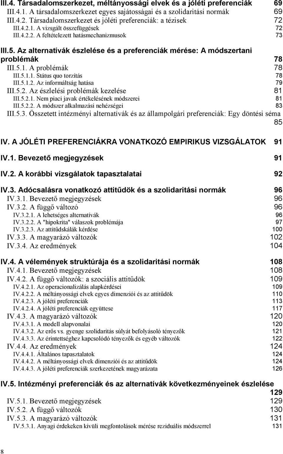 Az alternatívák észlelése és a preferenciák mérése: A módszertani problémák 78 III.5.1. A problémák 78 III.5.1.1. Státus quo torzítás 78 III.5.1.2. Az informáltság hatása 79 III.5.2. Az észlelési problémák kezelése 81 III.