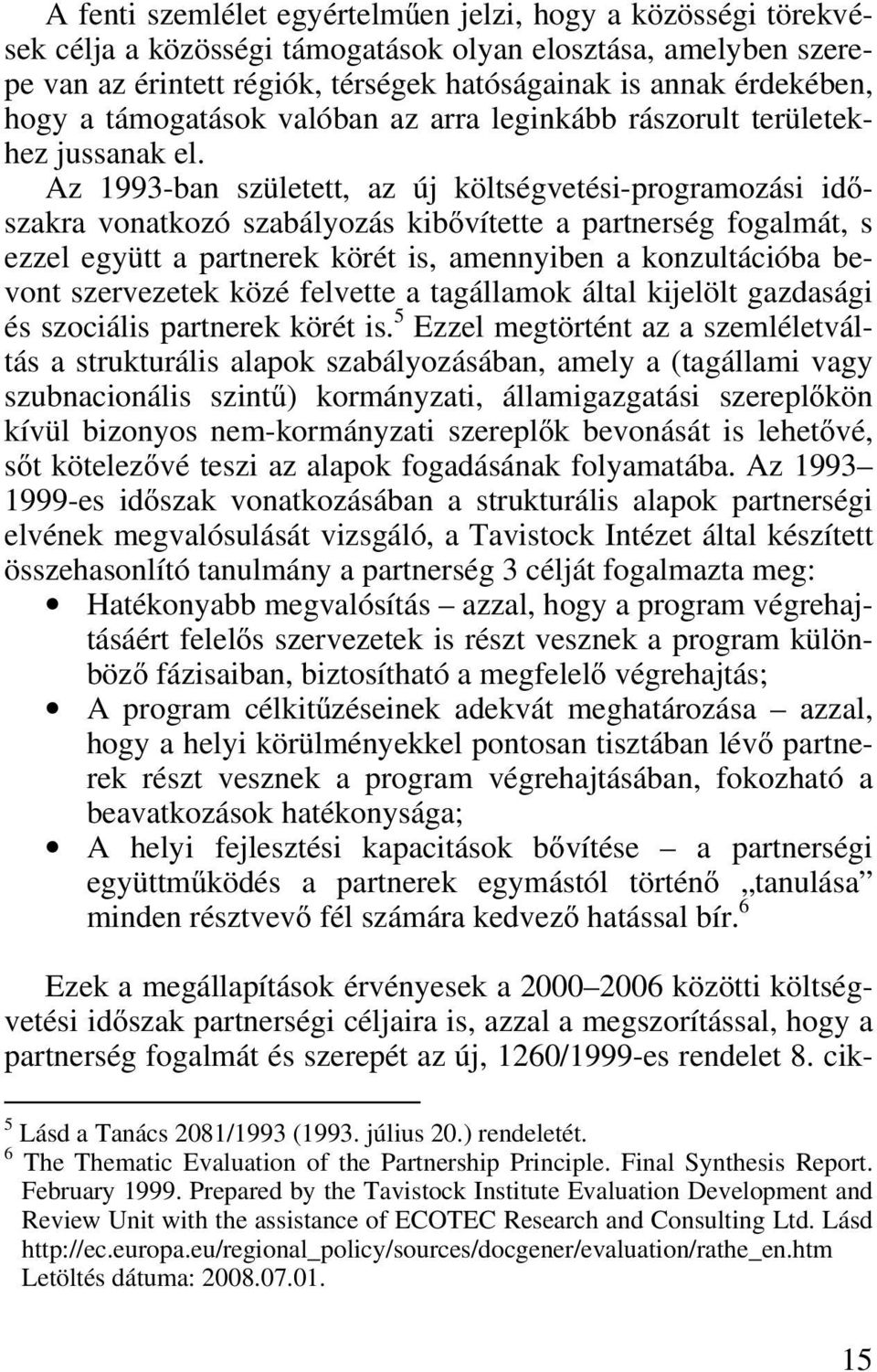 Az 1993-ban született, az új költségvetési-programozási időszakra vonatkozó szabályozás kibővítette a partnerség fogalmát, s ezzel együtt a partnerek körét is, amennyiben a konzultációba bevont