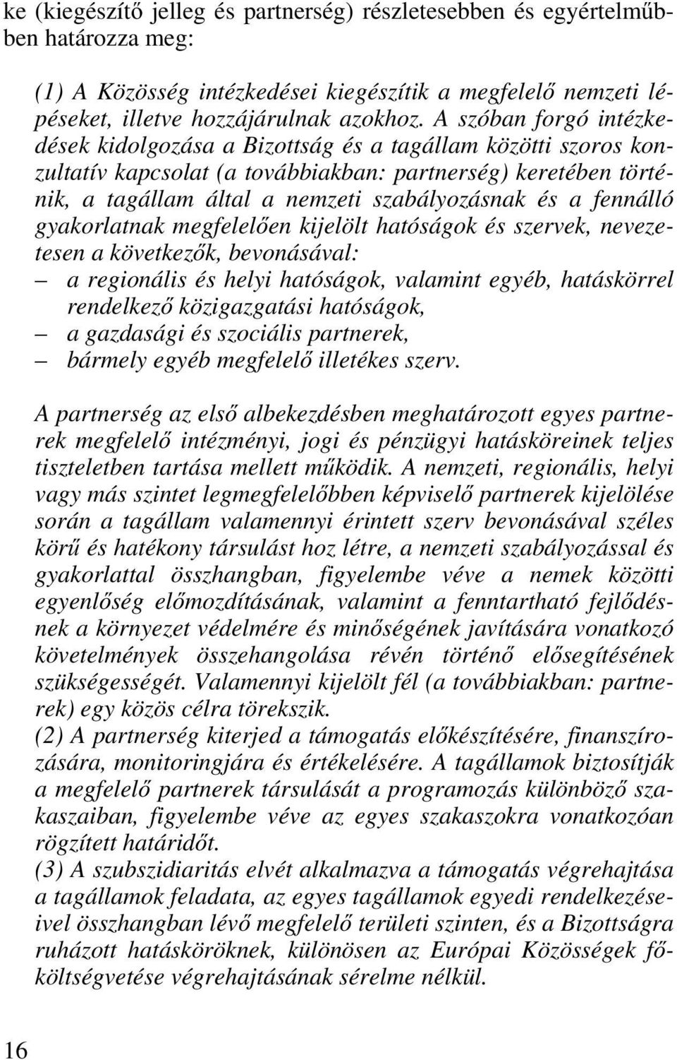 fennálló gyakorlatnak megfelelően kijelölt hatóságok és szervek, nevezetesen a következők, bevonásával: a regionális és helyi hatóságok, valamint egyéb, hatáskörrel rendelkező közigazgatási