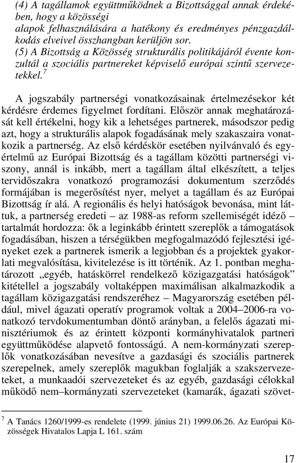 7 A jogszabály partnerségi vonatkozásainak értelmezésekor két kérdésre érdemes figyelmet fordítani.