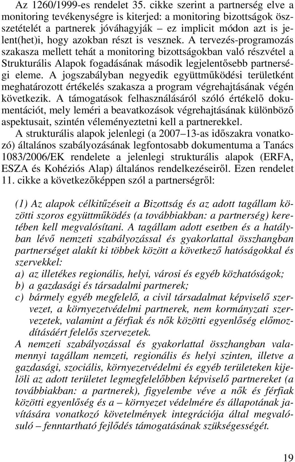 vesznek. A tervezés-programozás szakasza mellett tehát a monitoring bizottságokban való részvétel a Strukturális Alapok fogadásának második legjelentősebb partnerségi eleme.