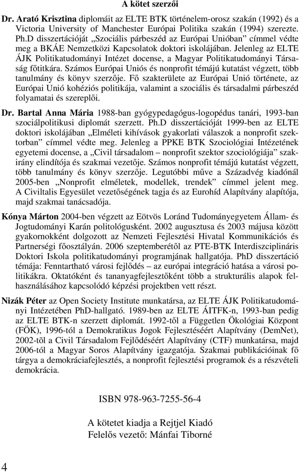 Jelenleg az ELTE ÁJK Politikatudományi Intézet docense, a Magyar Politikatudományi Társaság főtitkára. Számos Európai Uniós és nonprofit témájú kutatást végzett, több tanulmány és könyv szerzője.