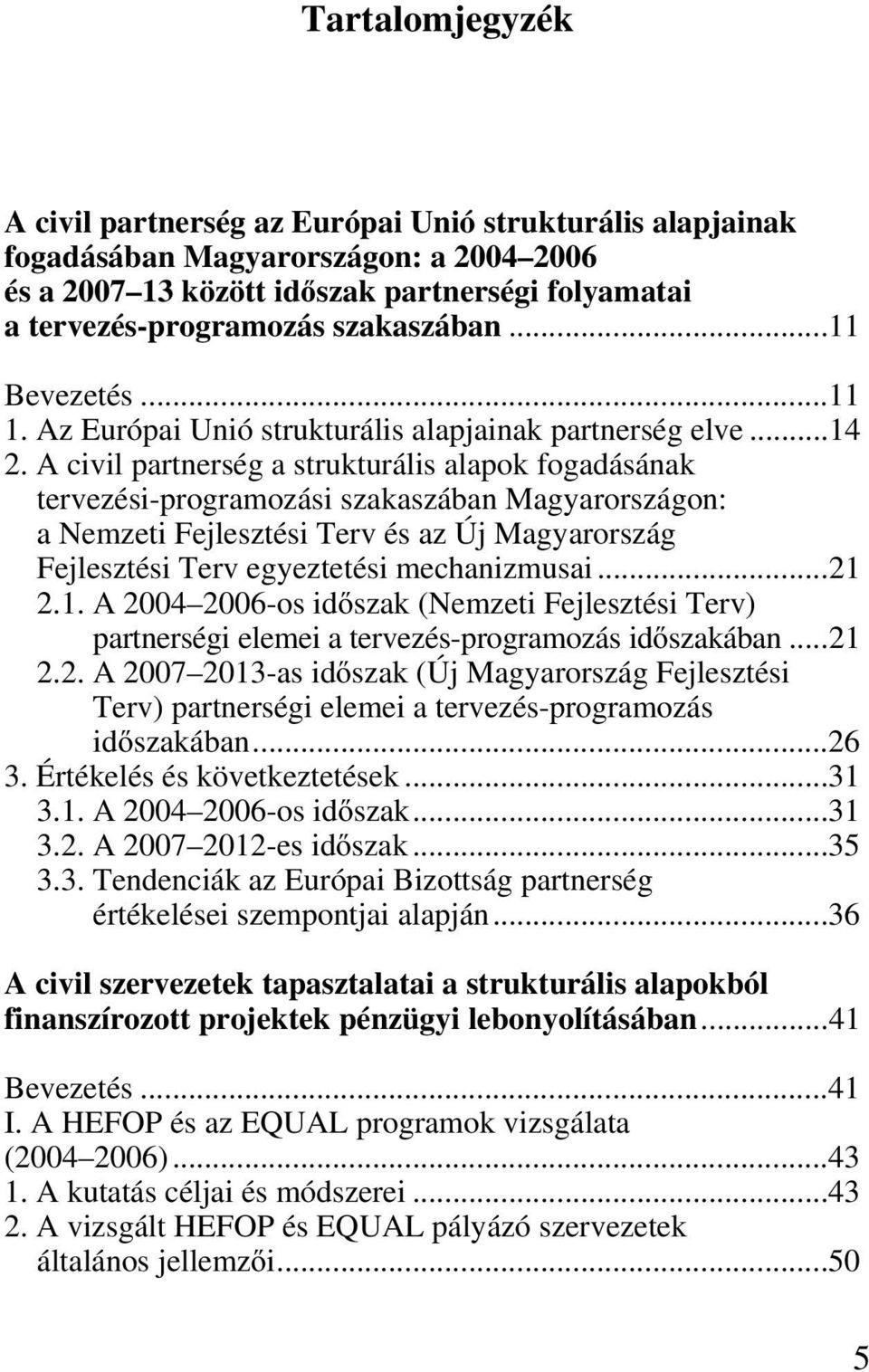 A civil partnerség a strukturális alapok fogadásának tervezési-programozási szakaszában Magyarországon: a Nemzeti Fejlesztési Terv és az Új Magyarország Fejlesztési Terv egyeztetési mechanizmusai.