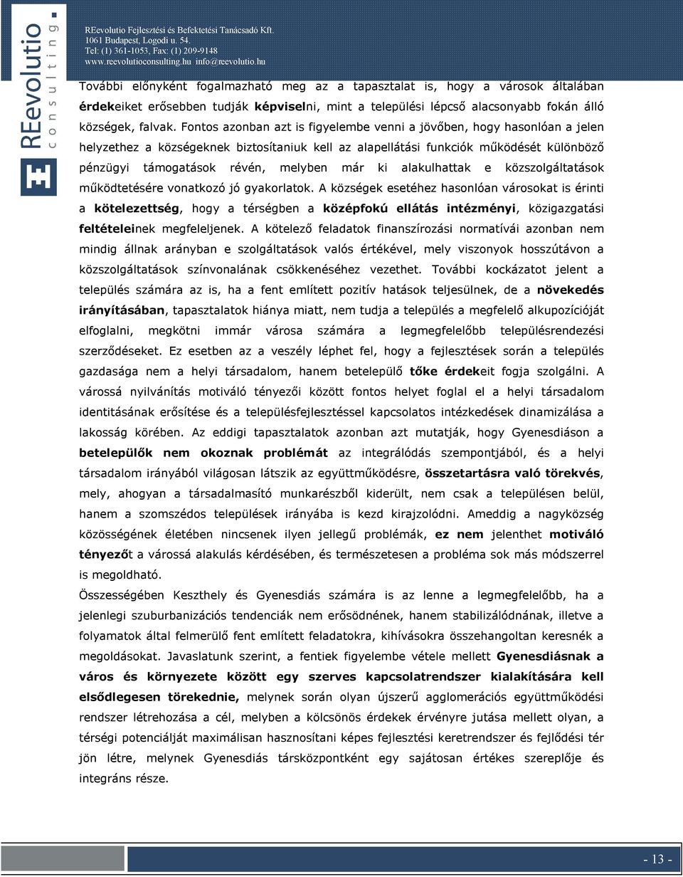 Fnts aznban azt is figyelembe venni a jövőben, hgy hasnlóan a jelen helyzethez a községeknek biztsítaniuk kell az alapellátási funkciók működését különböző pénzügyi támgatásk révén, melyben már ki