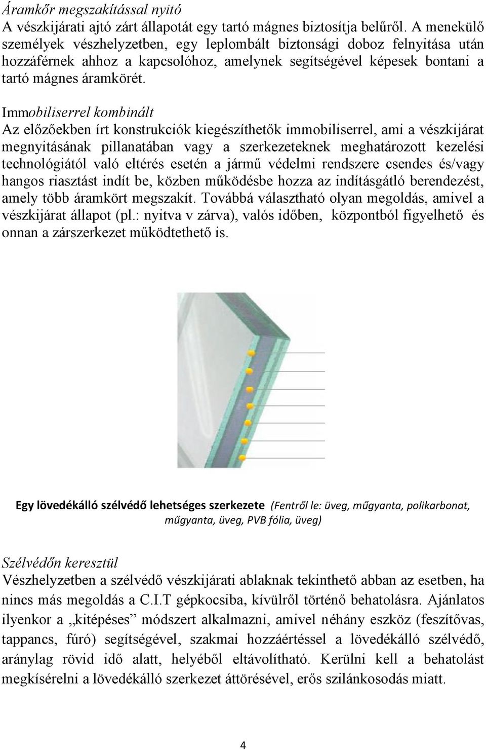 Immobiliserrel kombinált Az előzőekben írt konstrukciók kiegészíthetők immobiliserrel, ami a vészkijárat megnyitásának pillanatában vagy a szerkezeteknek meghatározott kezelési technológiától való