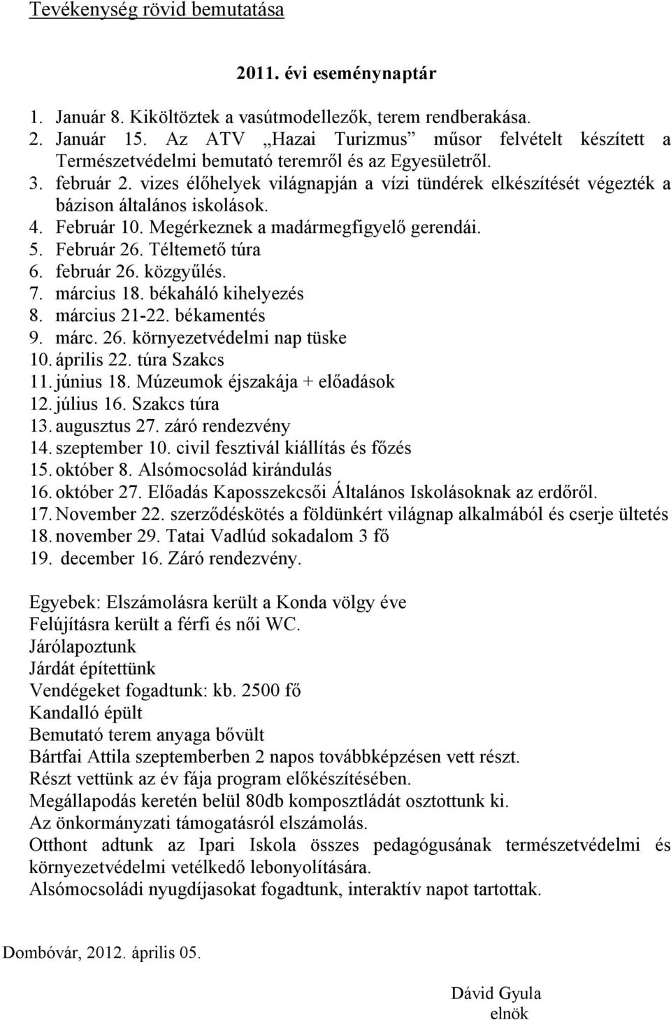 vizes élőhelyek világnapján a vízi tündérek elkészítését végezték a bázison általános iskolások. 4. Február 10. Megérkeznek a madármegfigyelő gerendái. 5. Február 26. Téltemető túra 6. február 26.