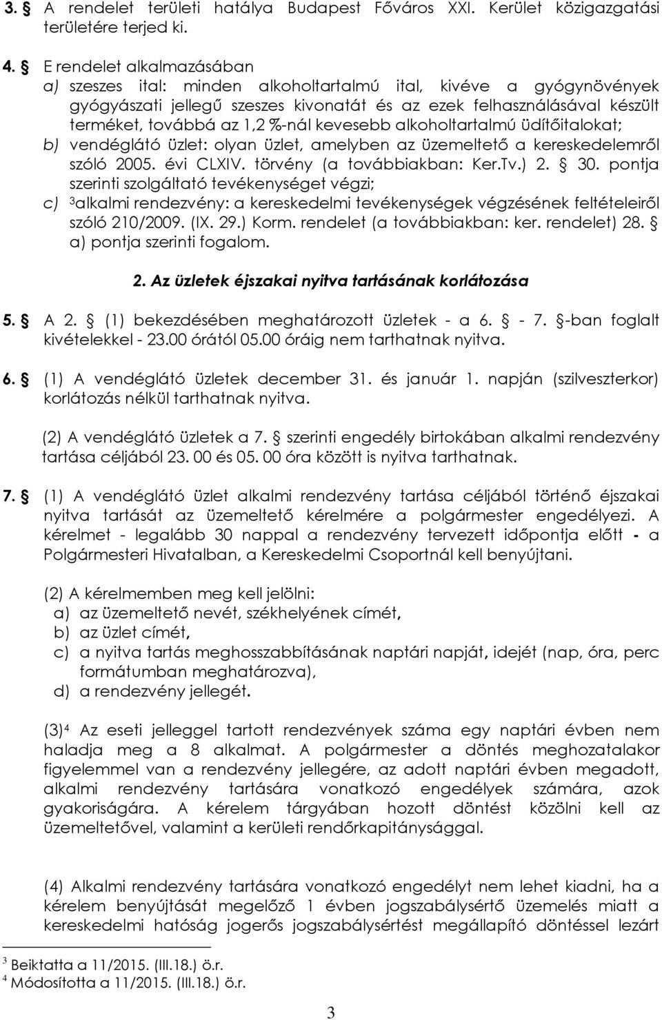 kevesebb alkoholtartalmú üdítőitalokat; b) vendéglátó üzlet: olyan üzlet, amelyben az üzemeltető a kereskedelemről szóló 2005. évi CLXIV. törvény (a továbbiakban: Ker.Tv.) 2. 30.