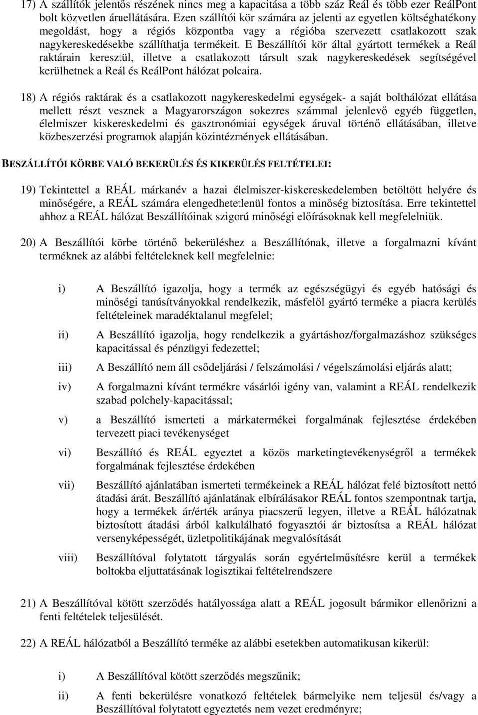 E Beszállítói kör által gyártott termékek a Reál raktárain keresztül, illetve a csatlakozott társult szak nagykereskedések segítségével kerülhetnek a Reál és ReálPont hálózat polcaira.