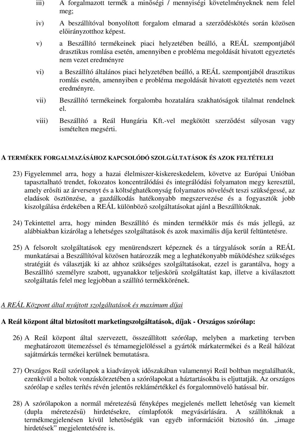 Beszállító általános piaci helyzetében beálló, a REÁL szempontjából drasztikus romlás esetén, amennyiben e probléma megoldását hivatott egyeztetés nem vezet eredményre.