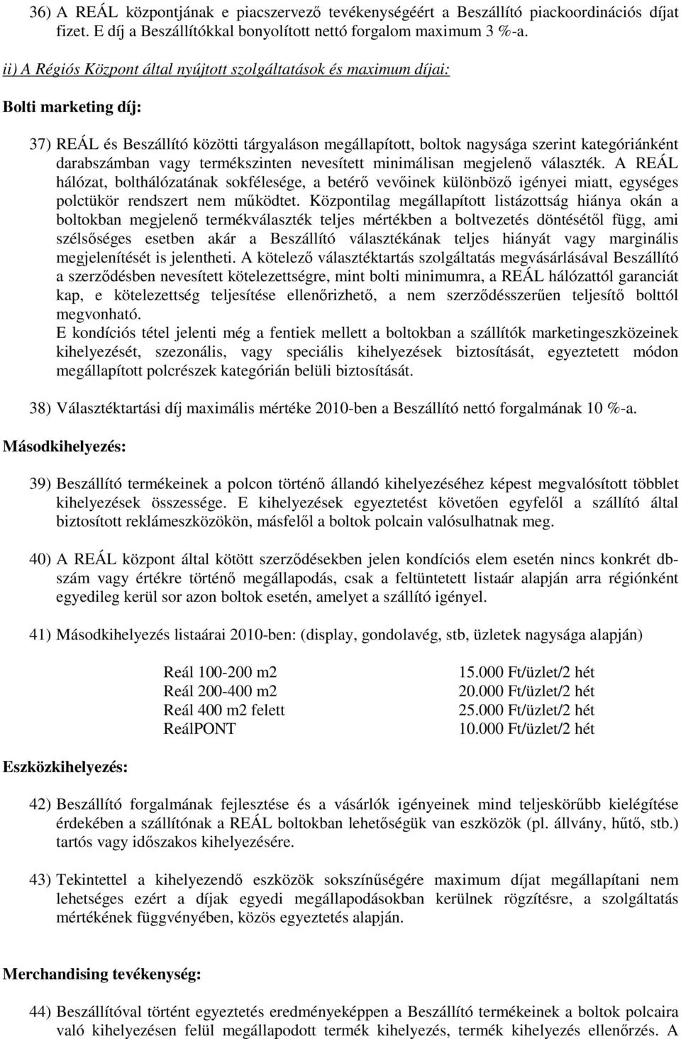 vagy termékszinten nevesített minimálisan megjelenı választék. A REÁL hálózat, bolthálózatának sokfélesége, a betérı vevıinek különbözı igényei miatt, egységes polctükör rendszert nem mőködtet.