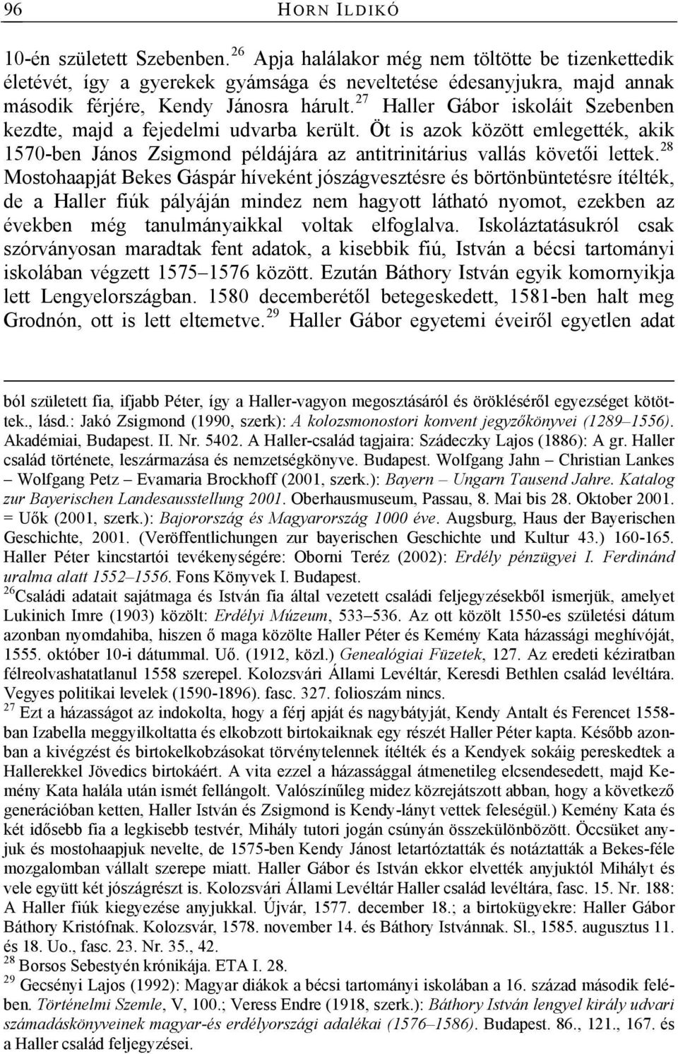 27 Haller Gábor iskoláit Szebenben kezdte, majd a fejedelmi udvarba került. Öt is azok között emlegették, akik 1570-ben János Zsigmond példájára az antitrinitárius vallás követői lettek.
