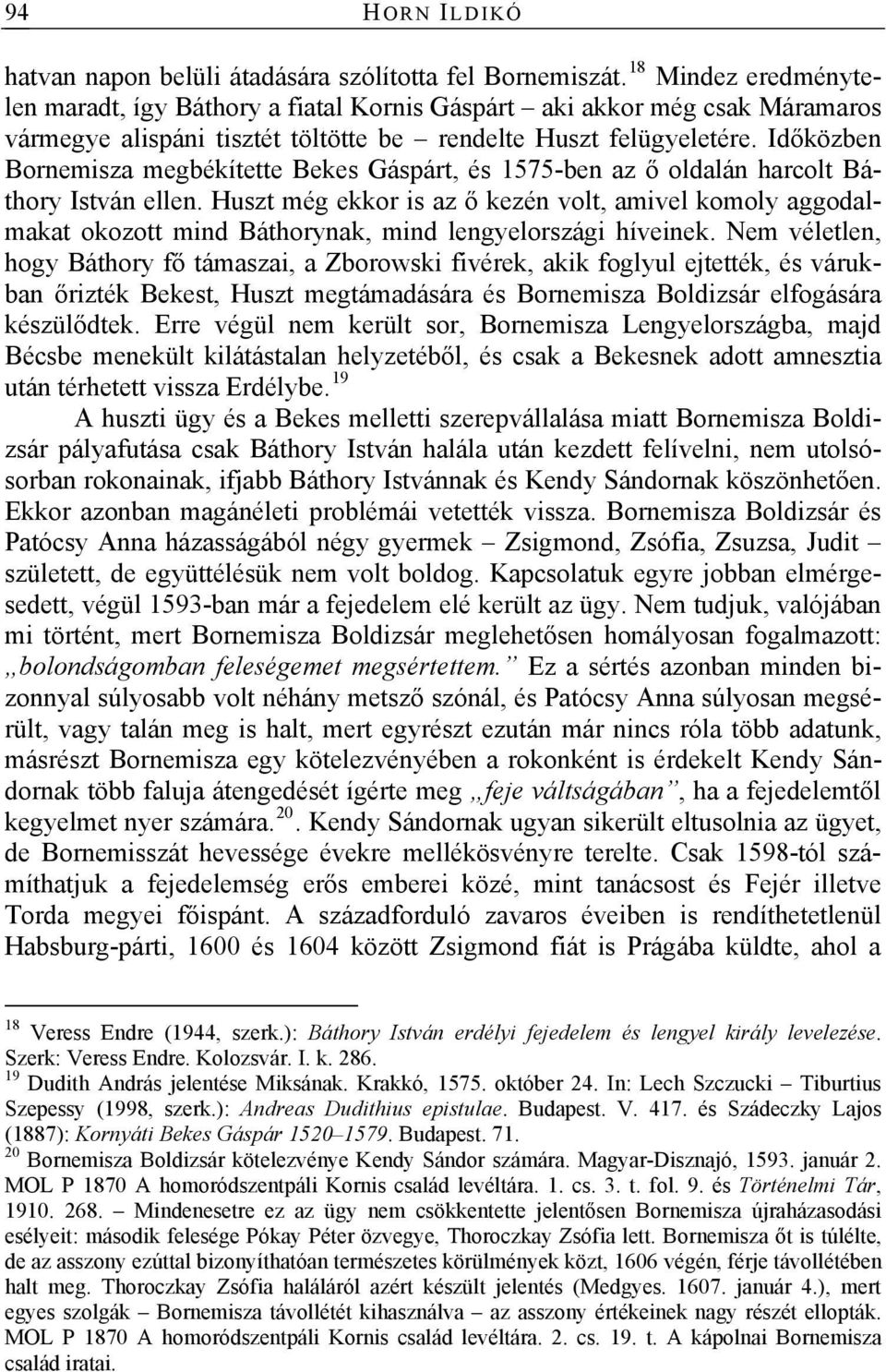 Időközben Bornemisza megbékítette Bekes Gáspárt, és 1575-ben az ő oldalán harcolt Báthory István ellen.