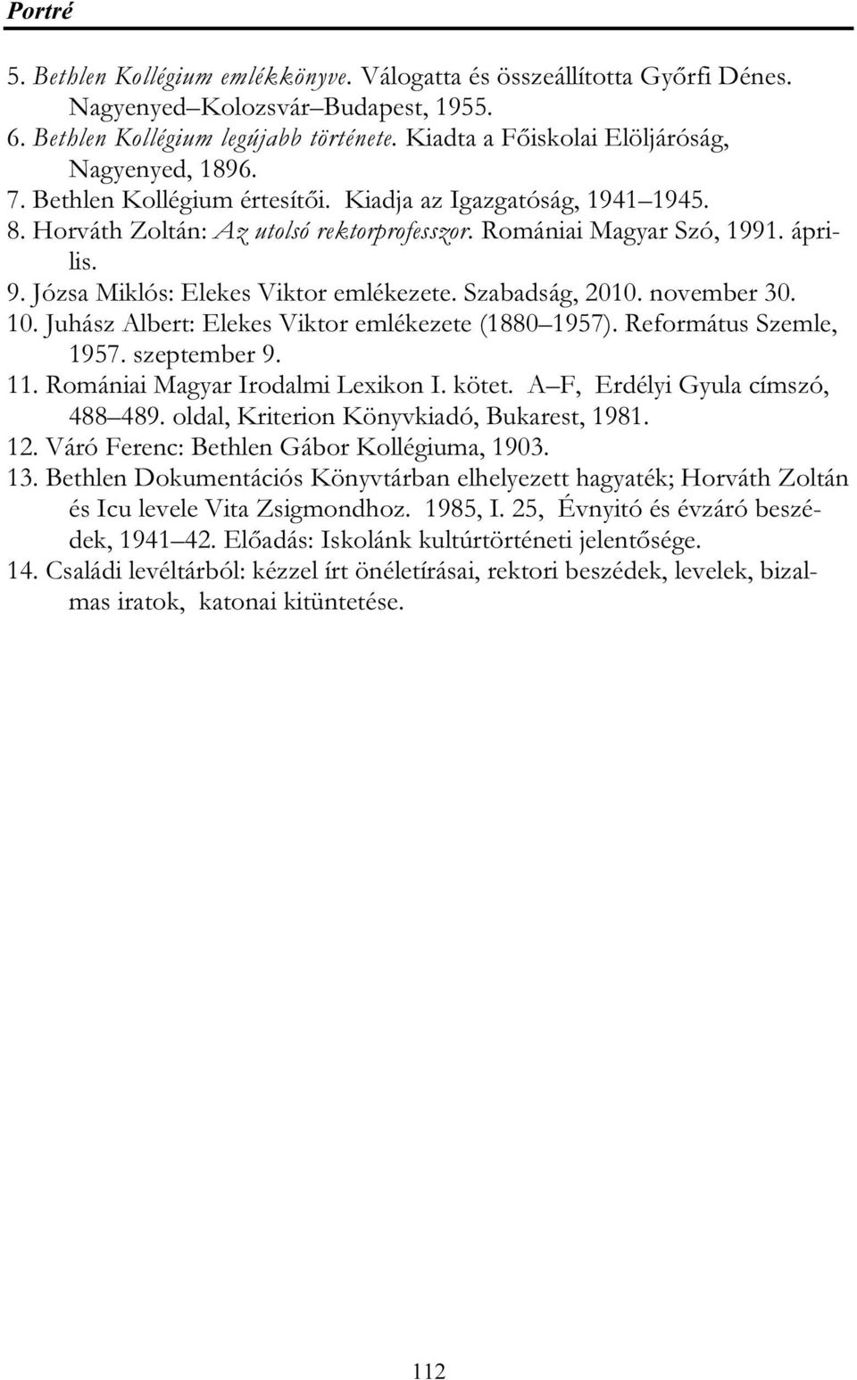 Józsa Miklós: Elekes Viktor emlékezete. Szabadság, 2010. november 30. 10. Juhász Albert: Elekes Viktor emlékezete (1880 1957). Református Szemle, 1957. szeptember 9. 11.