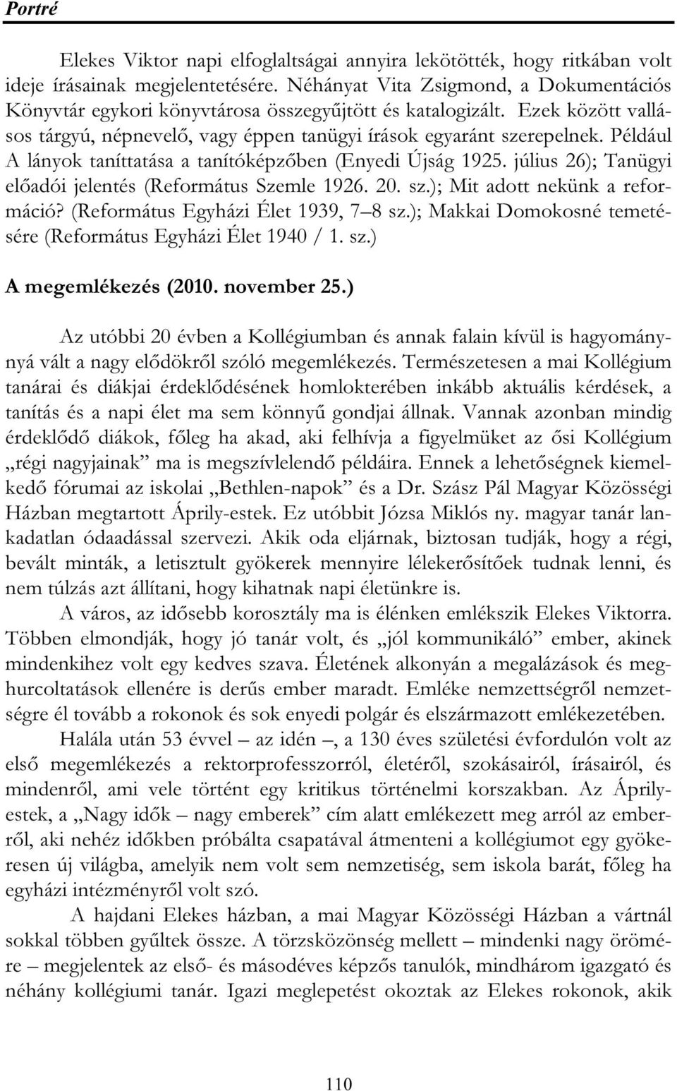 Például A lányok taníttatása a tanítóképzőben (Enyedi Újság 1925. július 26); Tanügyi előadói jelentés (Református Szemle 1926. 20. sz.); Mit adott nekünk a reformáció?