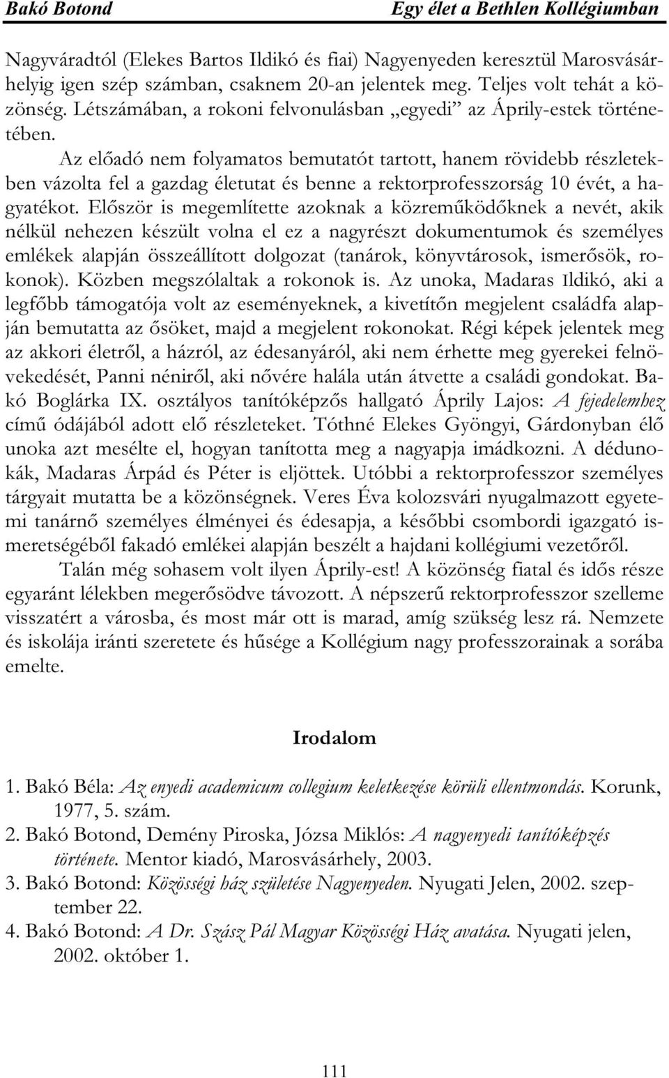 Az előadó nem folyamatos bemutatót tartott, hanem rövidebb részletekben vázolta fel a gazdag életutat és benne a rektorprofesszorság 10 évét, a hagyatékot.