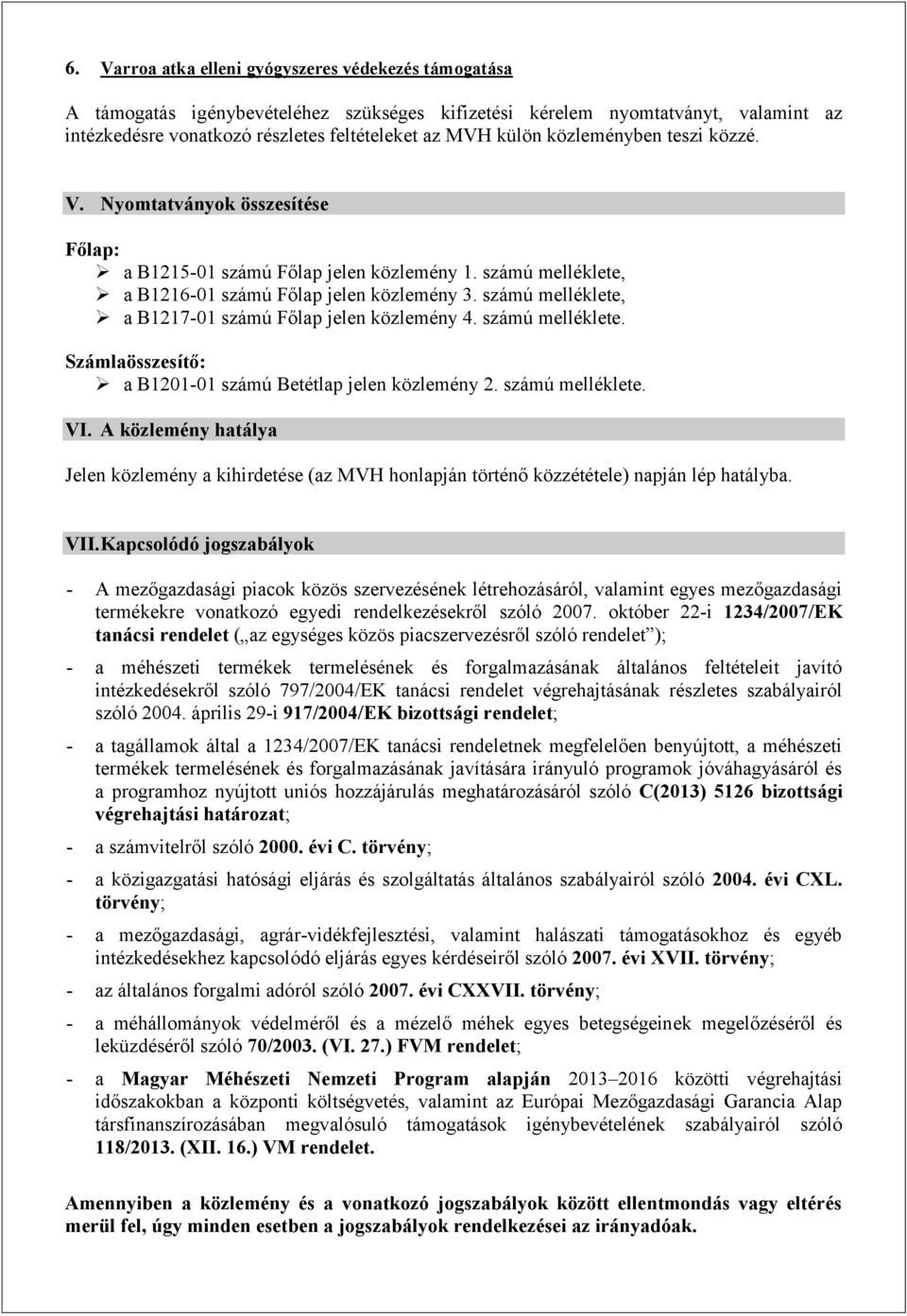 számú melléklete, a B1217-01 számú Főlap jelen közlemény 4. számú melléklete. Számlaösszesítő: a B1201-01 számú Betétlap jelen közlemény 2. számú melléklete. VI.