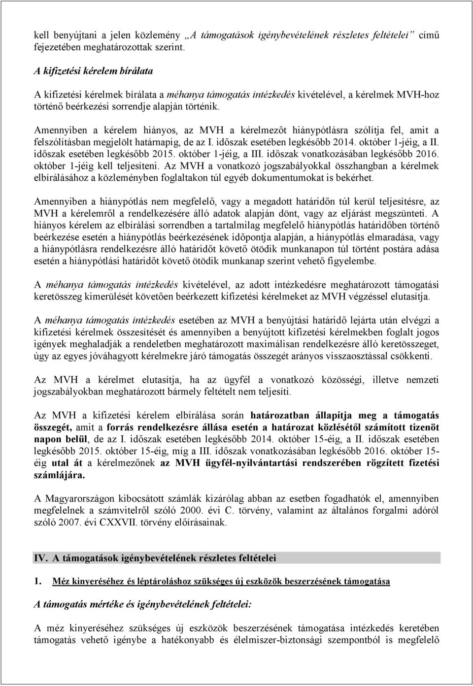 Amennyiben a kérelem hiányos, az MVH a kérelmezőt hiánypótlásra szólítja fel, amit a felszólításban megjelölt határnapig, de az I. időszak esetében legkésőbb 2014. október 1-jéig, a II.