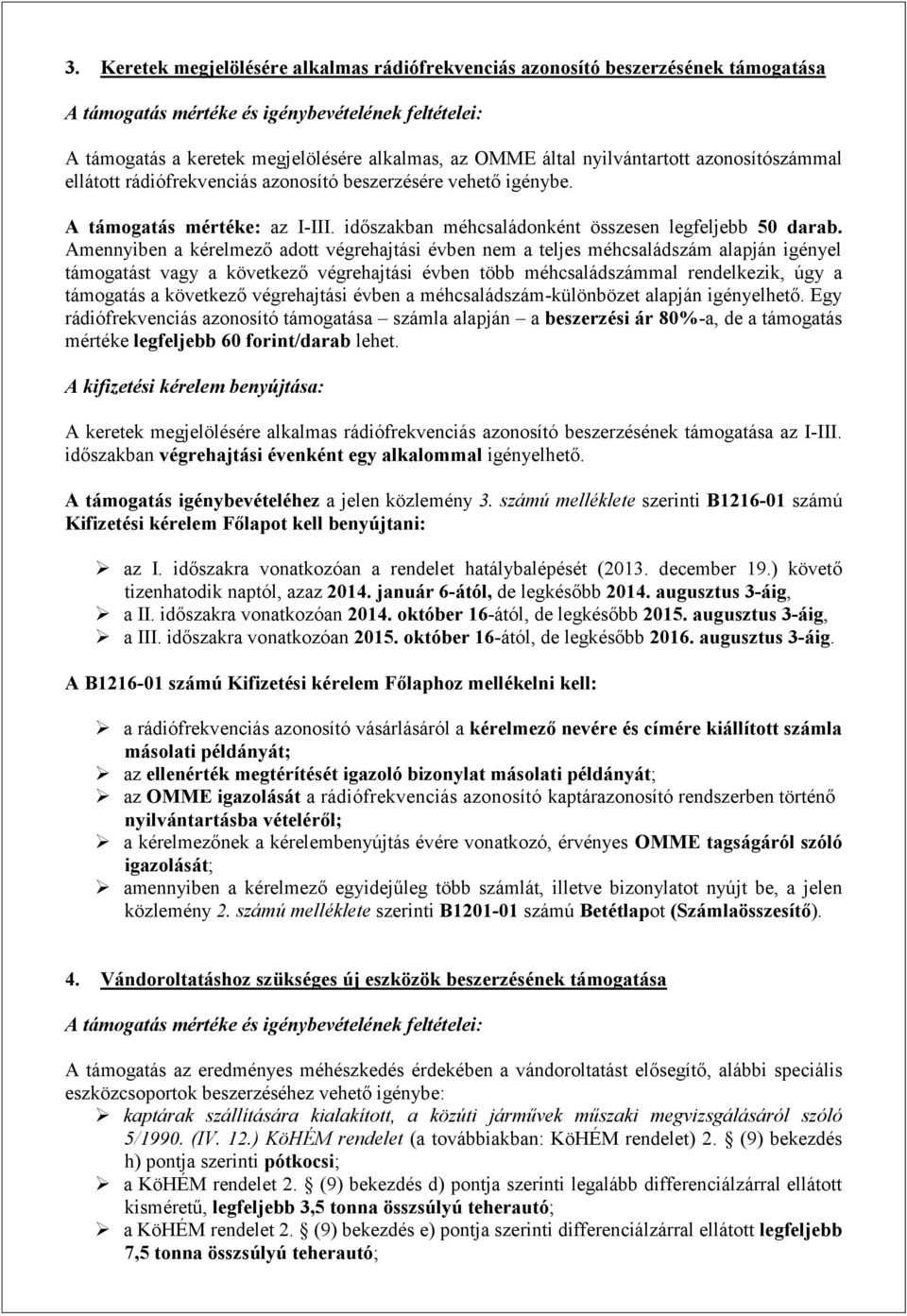 Amennyiben a kérelmező adott végrehajtási évben nem a teljes méhcsaládszám alapján igényel támogatást vagy a következő végrehajtási évben több méhcsaládszámmal rendelkezik, úgy a támogatás a