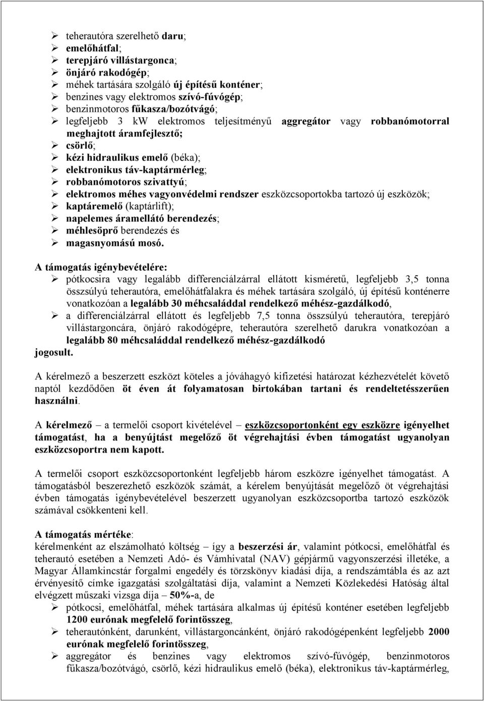 robbanómotoros szivattyú; elektromos méhes vagyonvédelmi rendszer eszközcsoportokba tartozó új eszközök; kaptáremelő (kaptárlift); napelemes áramellátó berendezés; méhlesöprő berendezés és