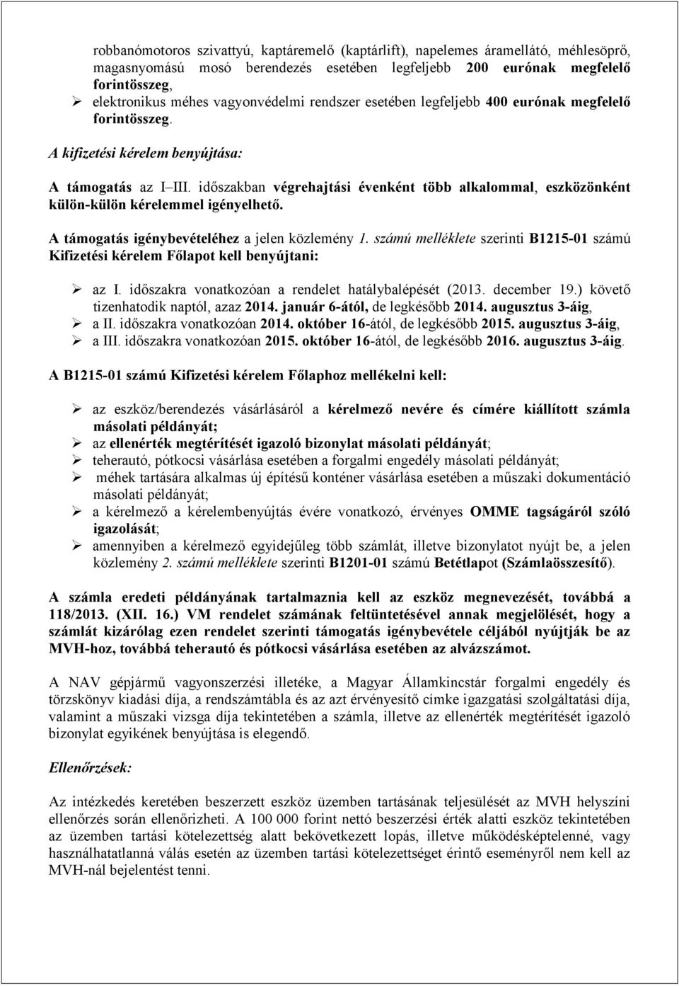 A támogatás igénybevételéhez a jelen közlemény 1. számú melléklete szerinti B1215-01 számú Kifizetési kérelem Főlapot kell benyújtani: az I. időszakra vonatkozóan a rendelet hatálybalépését (2013.