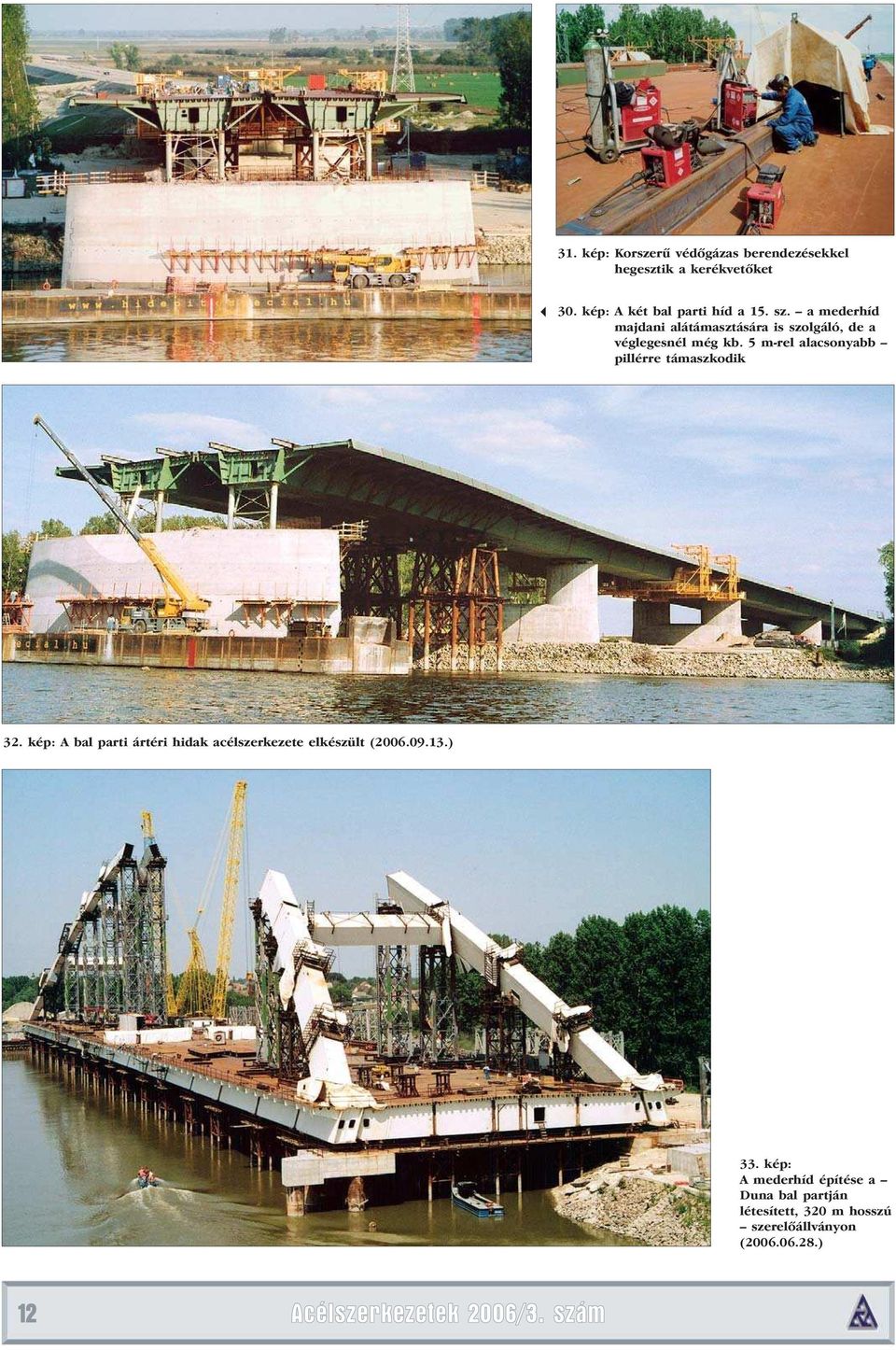 5 m-rel alacsonyabb pillérre támaszkodik 32. kép: A bal parti ártéri hidak acélszerkezete elkészült (2006.
