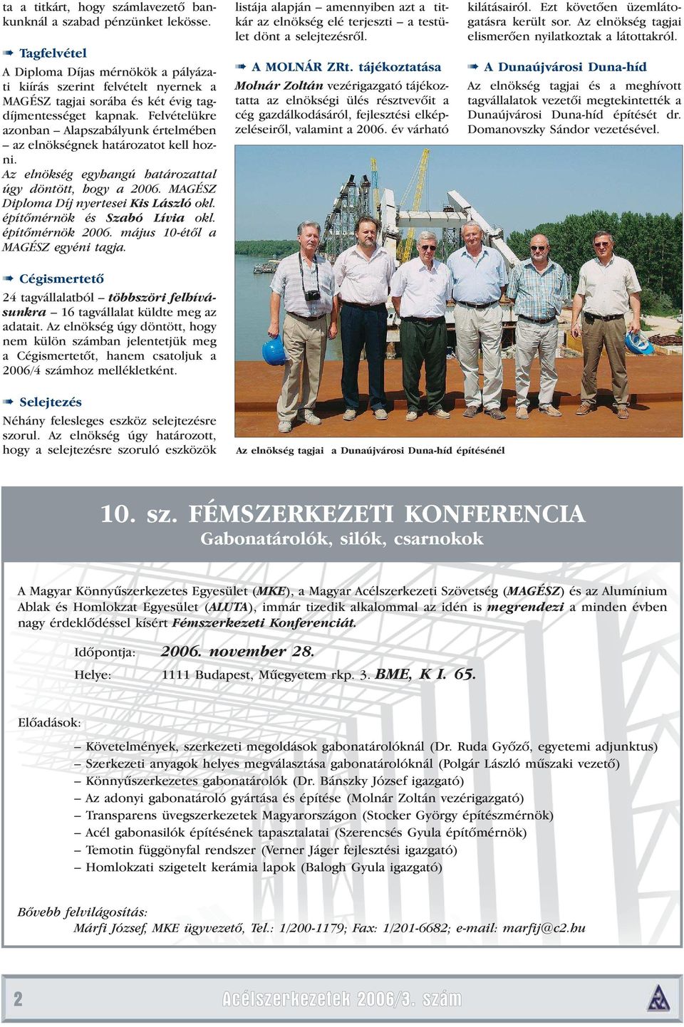 Felvételükre azonban Alapszabályunk értelmében az elnökségnek határozatot kell hozni. Az elnökség egyhangú határozattal úgy döntött, hogy a 2006. MAGÉSZ Diploma Díj nyertesei Kis László okl.