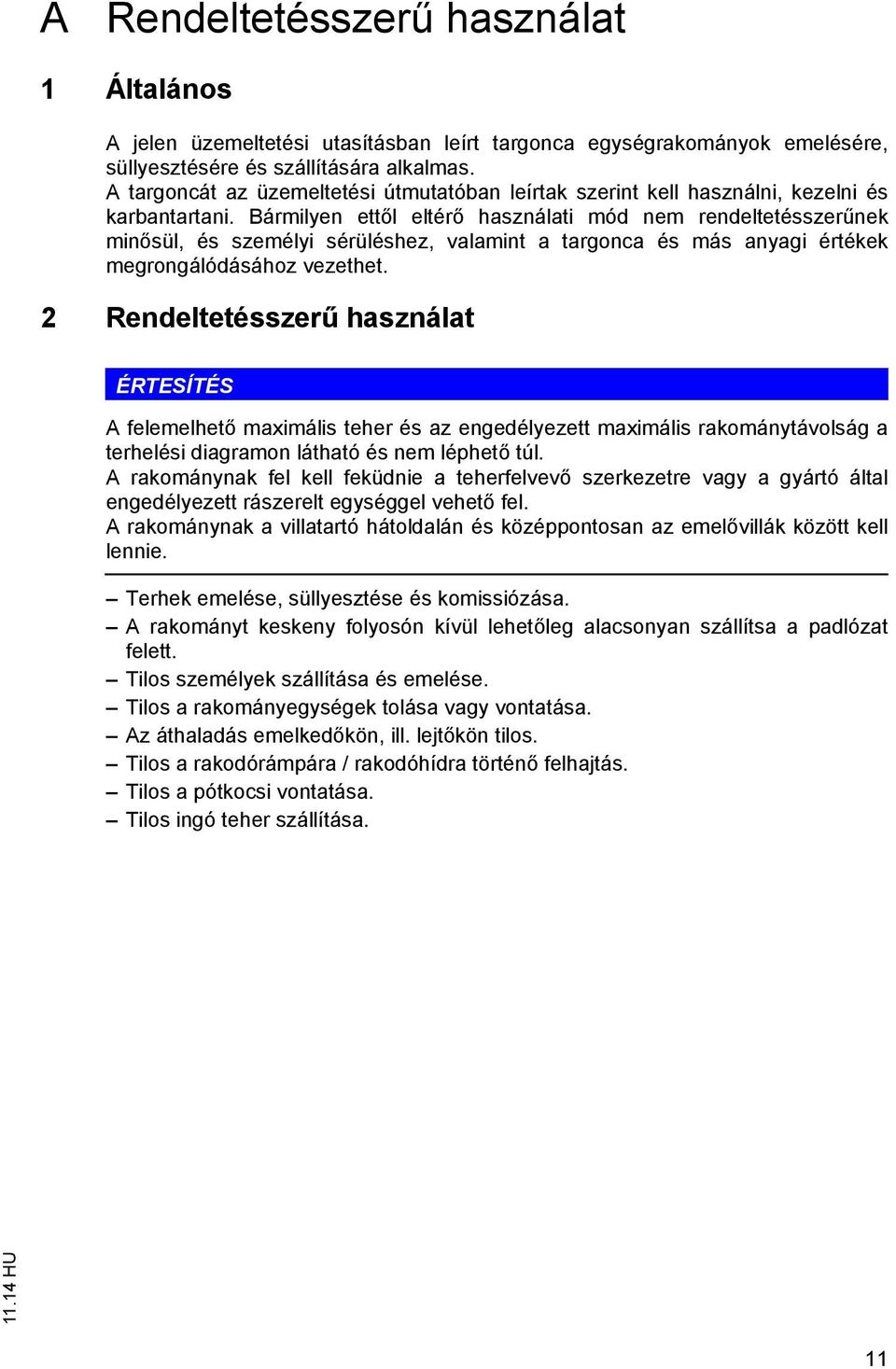 Bármilyen ett l eltér használati mód nem rendeltetésszer nek min sül, és személyi sérüléshez, valamint a targonca és más anyagi értékek megrongálódásához vezethet.