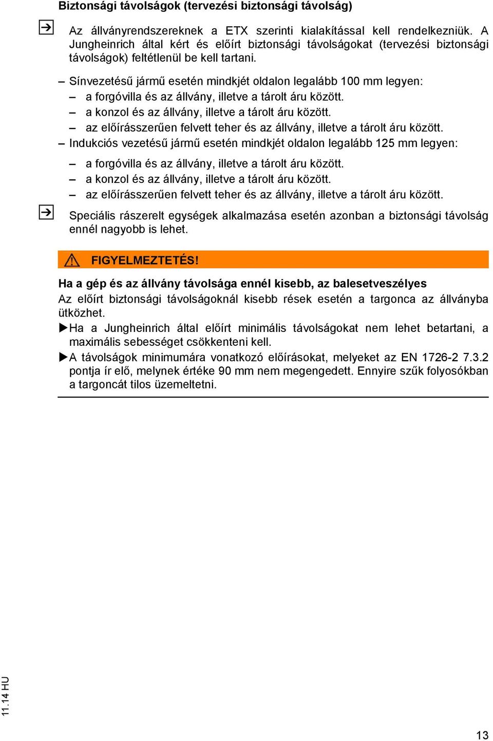 Sínvezetés járm esetén mindkjét oldalon legalább 100 mm legyen: a forgóvilla és az állvány, illetve a tárolt áru között. a konzol és az állvány, illetve a tárolt áru között.