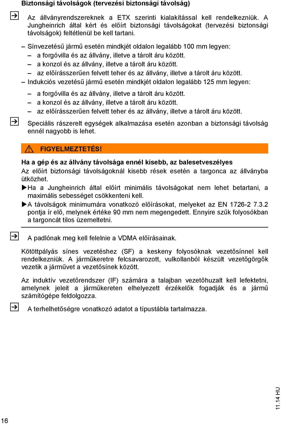 Sínvezetés járm esetén mindkjét oldalon legalább 100 mm legyen: a forgóvilla és az állvány, illetve a tárolt áru között. a konzol és az állvány, illetve a tárolt áru között.