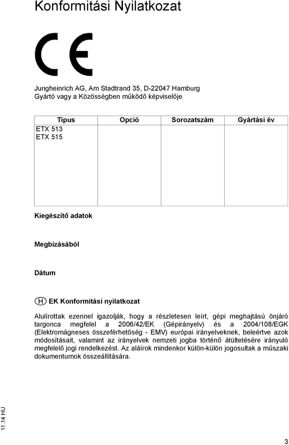 megfelel a 2006/42/EK (Gépirányelv) és a 2004/108/EGK (Elektromágneses összeférhet ség - EMV) európai irányelveknek, beleértve azok módosításait, valamint az