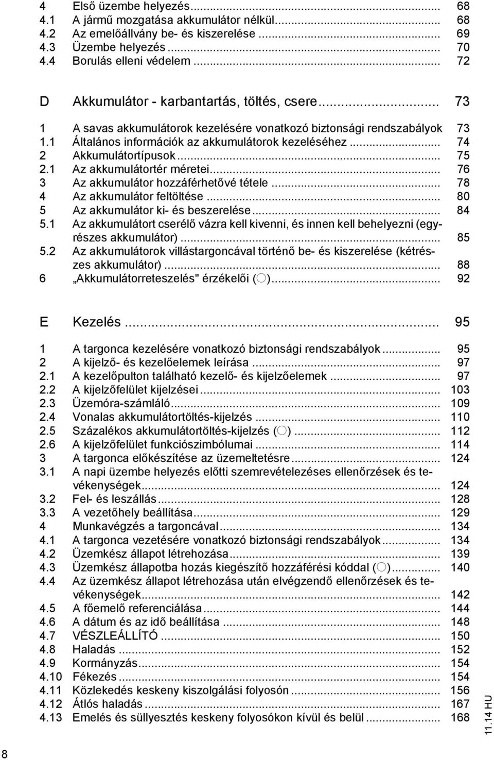 .. 74 2 Akkumulátortípusok... 75 2.1 Az akkumulátortér méretei... 76 3 Az akkumulátor hozzáférhet vé tétele... 78 4 Az akkumulátor feltöltése... 80 5 Az akkumulátor ki- és beszerelése... 84 5.