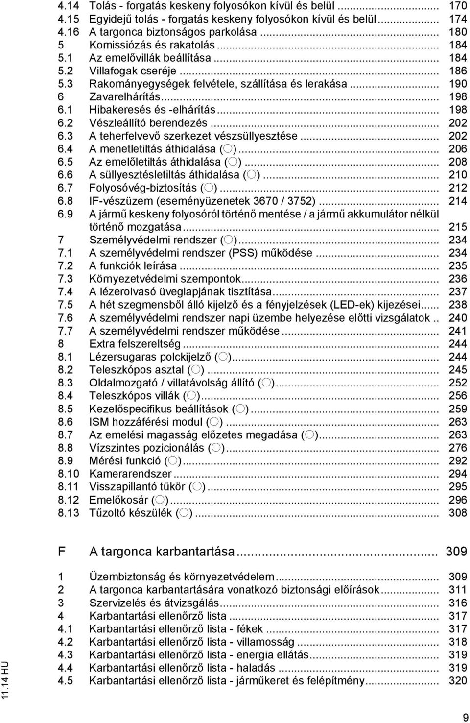 1 Hibakeresés és -elhárítás... 198 6.2 Vészleállító berendezés... 202 6.3 A teherfelvev szerkezet vészsüllyesztése... 202 6.4 A menetletiltás áthidalása (o)... 206 6.5 Az emel letiltás áthidalása (o).