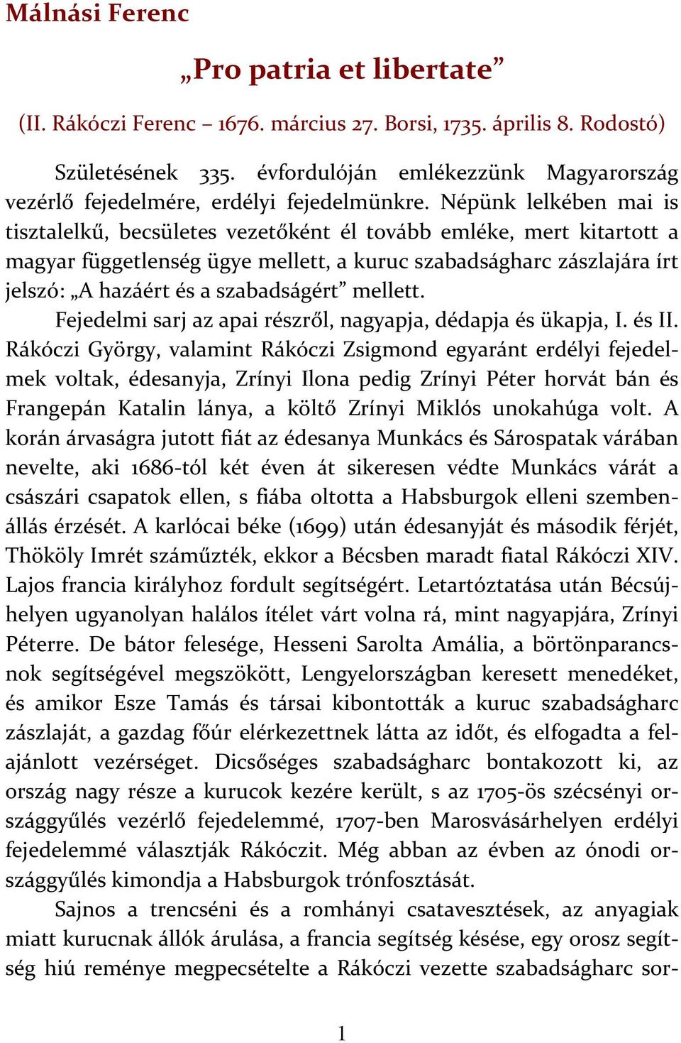 Népünk lelkében mai is tisztalelkű, becsületes vezetőként él tovább emléke, mert kitartott a magyar függetlenség ügye mellett, a kuruc szabadságharc zászlajára írt jelszó: A hazáért és a szabadságért