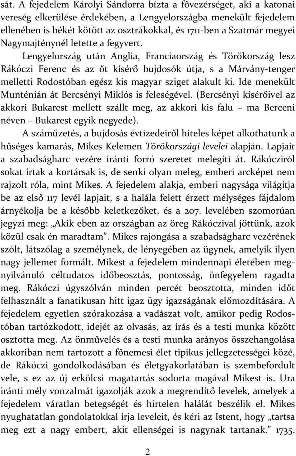 Lengyelország után Anglia, Franciaország és Törökország lesz Rákóczi Ferenc és az őt kísérő bujdosók útja, s a Márvány tenger melletti Rodostóban egész kis magyar sziget alakult ki.