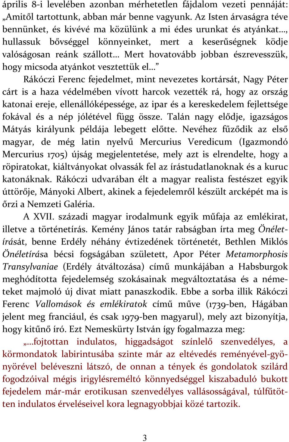 észrevesszük, hogy micsoda atyánkot vesztettük el Rákóczi Ferenc fejedelmet, mint nevezetes kortársát, Nagy Péter cárt is a haza védelmében vívott harcok vezették rá, hogy az ország katonai ereje,