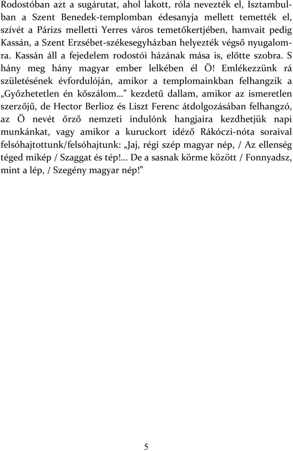 Emlékezzünk rá születésének évfordulóján, amikor a templomainkban felhangzik a Győzhetetlen én kőszálom kezdetű dallam, amikor az ismeretlen szerzőjű, de Hector Berlioz és Liszt Ferenc átdolgozásában